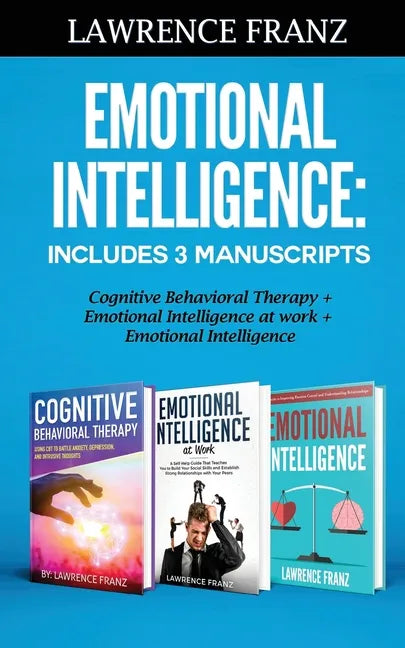 Emotional Intelligence: Includes 3 Manuscripts Cognitive Behavioral Therapy+ Emotional Intelligence at work+ Emotional Intelligence - Paperback