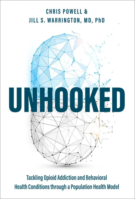 Unhooked: Tackling Opioid Addiction and Behavioral Health Conditions Through a Population Health Model - Paperback