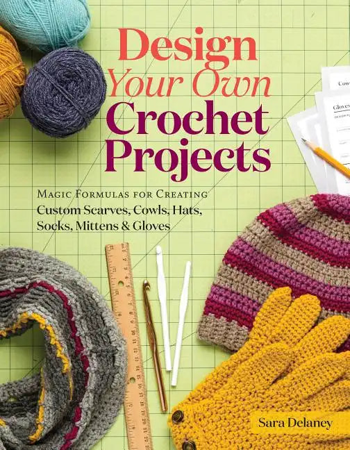 Design Your Own Crochet Projects: Magic Formulas for Creating Custom Scarves, Cowls, Hats, Socks, Mittens & Gloves - Spiral