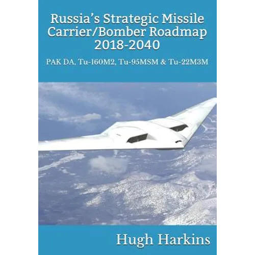 Russia's Strategic Missile Carrier/Bomber Roadmap, 2018-2040: PAK DA, Tu-160M2, Tu-95MSM & Tu-22M3M - Paperback