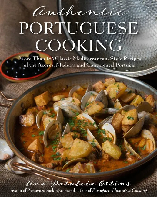 Authentic Portuguese Cooking: More Than 185 Classic Mediterranean-Style Recipes of the Azores, Madeira and Continental Portugal - Paperback