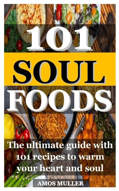101 Soul Foods: The ultimate guide with 101 recipes to warm your heart and soul - Paperback