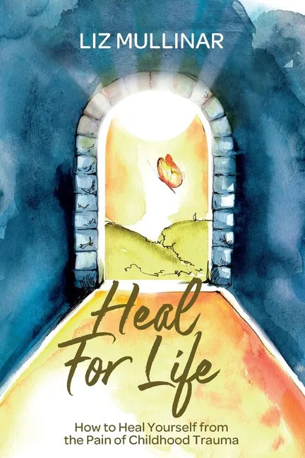 Heal For Life: How to Heal Yourself from the Pain of Childhood Trauma - Paperback