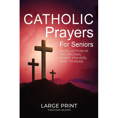 Catholic Prayers for Seniors: A collection of 100 original Short Prayers in Large Print, Easy to Read. A book of Catholic Prayers perfect for Senior - Paperback