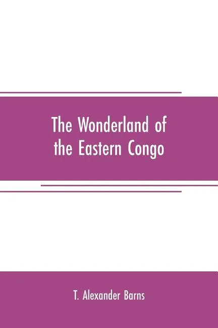 The wonderland of the Eastern Congo: the region of the snow-crowned volcanoes, the pygmies, the giant gorilla, and the okapi - Paperback