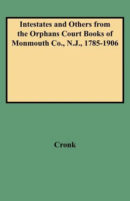 Intestates and Others from the Orphans Court Books of Monmouth Co., N.J., 1785-1906 - Paperback