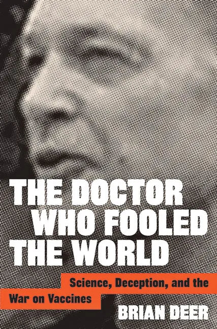 The Doctor Who Fooled the World: Science, Deception, and the War on Vaccines - Hardcover