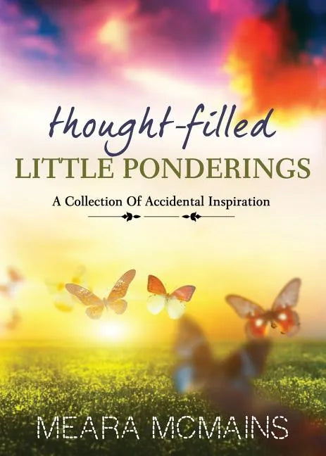 Thought-Filled Little Ponderings: A Collection Of Accidental Inspiration - Paperback