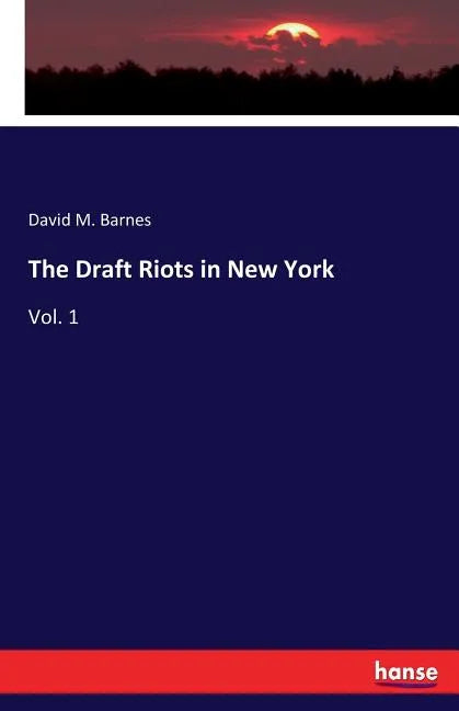 The Draft Riots in New York: Vol. 1 - Paperback