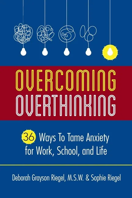 Overcoming Overthinking: 36 Ways to Tame Anxiety for Work, School, and Life - Paperback