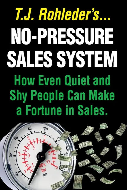 No-Pressure Sales System: How Even Quiet and Shy People Can Make a Fortune in Sales. - Paperback