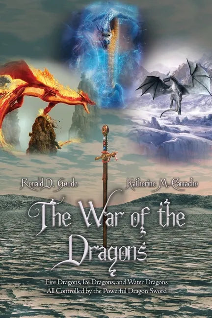The War of the Dragons: Fire Dragons, Ice Dragons, and Water Dragons All Controlled by the Powerful Dragon Sword - Paperback