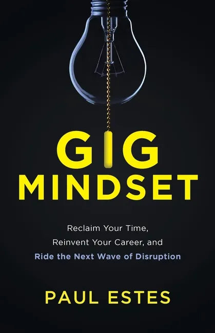 Gig Mindset: Reclaim Your Time, Reinvent Your Career, and Ride the Next Wave of Disruption - Paperback