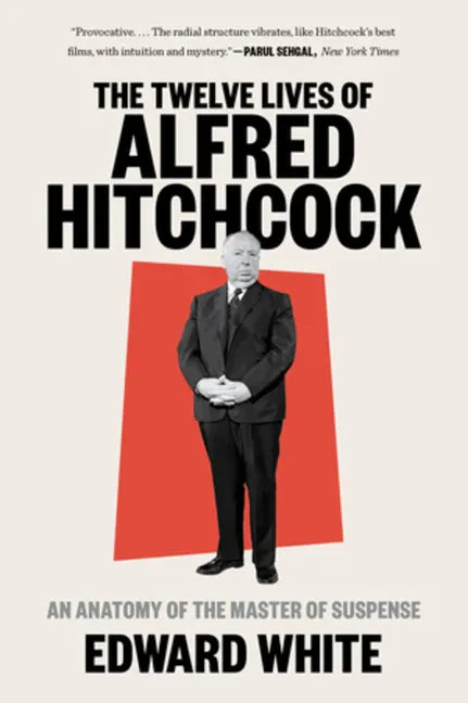 The Twelve Lives of Alfred Hitchcock: An Anatomy of the Master of Suspense - Paperback