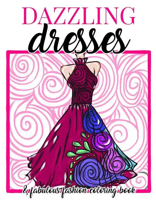 Dazzling Dresses & Fabulous Fashion Coloring Book: Great Gift for Fashion Designers and Fashionistas - Kids, Teens, Tweens, Adults and Seniors Can Get - Paperback
