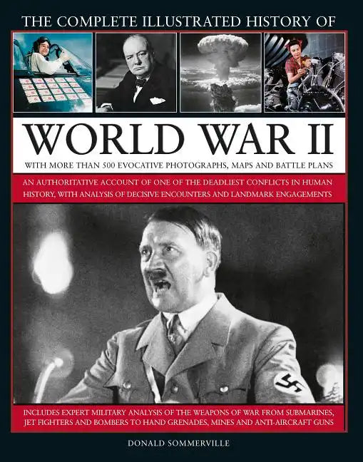 The Complete Illustrated History of World War II: An Authoritative Account of the Deadliest Conflict in Human History, with Details of Decisive Encoun - Hardcover