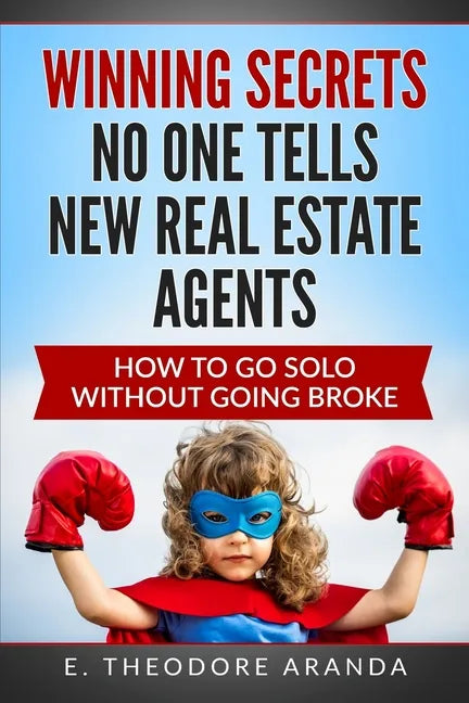 Winning Secrets No One Tells New Real Estate Agents: How To Go Solo without Going Broke - Paperback