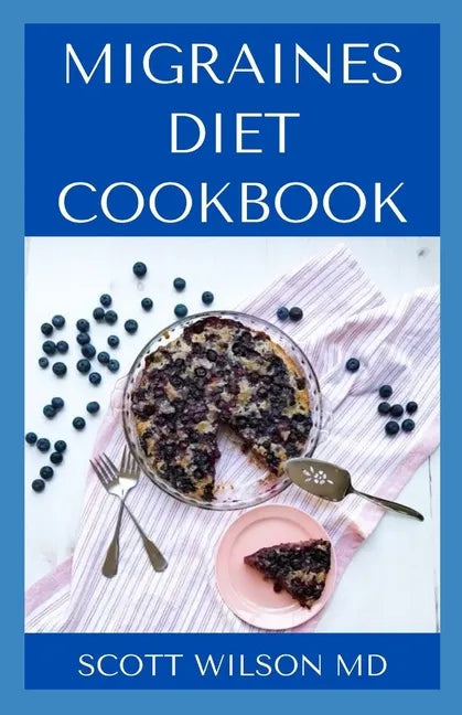 Migraines Diet Cookbook: An Incredible Migraine Diet Guide To Reduce Inflammation And Relieve Your Headaches - Paperback