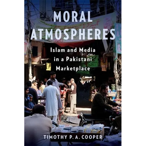 Moral Atmospheres: Islam and Media in a Pakistani Marketplace - Paperback