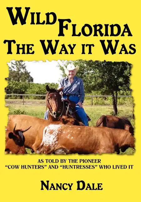 Wild Florida the Way It Was: As Told by the Pioneer "Cow Hunters and Huntresses" Who Lived It - Hardcover