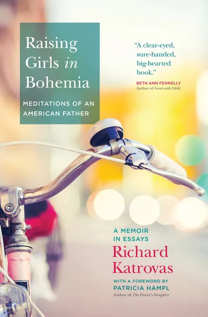 Raising Girls in Bohemia: Meditations of an American Father: A Memoir in Essays - Paperback