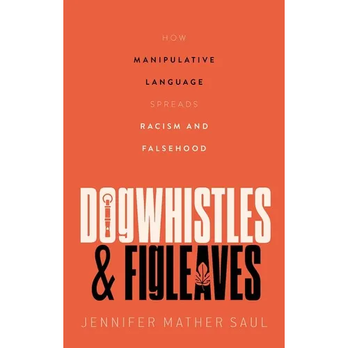 Dogwhistles and Figleaves: How Manipulative Language Spreads Racism and Falsehood - Hardcover
