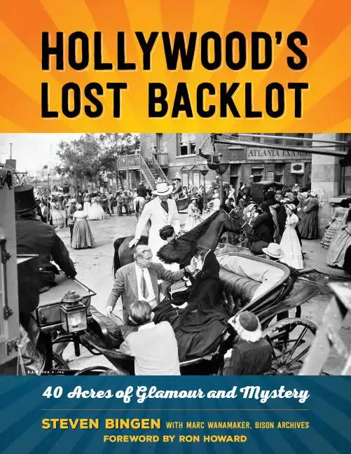 Hollywood's Lost Backlot: 40 Acres of Glamour and Mystery - Paperback
