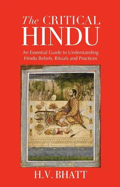 The Critical Hindu: An Essential Guide to Understanding Hindu Beliefs, Rituals & Practices - Paperback