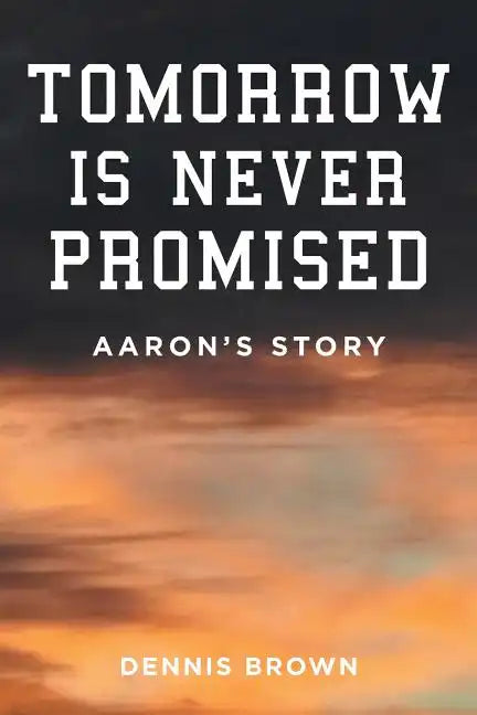Tomorrow Is Never Promised: Aaron's Story - Paperback