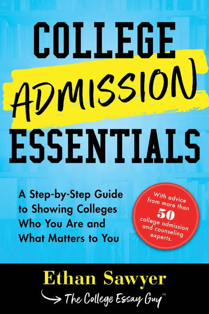 College Admission Essentials: A Step-By-Step Guide to Showing Colleges Who You Are and What Matters to You - Paperback