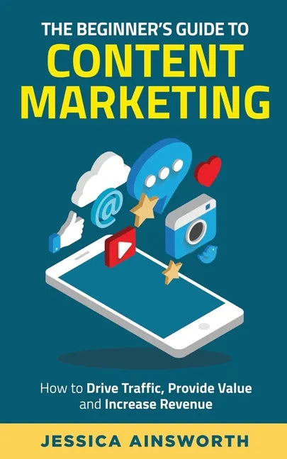 The Beginner's Guide to Content Marketing: How to Drive Traffic, Provide Value and Increase Revenue - Paperback