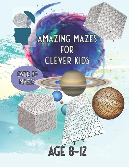 Amazing Mazes For Clever Kids: Over 70 Mazes Age 8 - 12 - Paperback