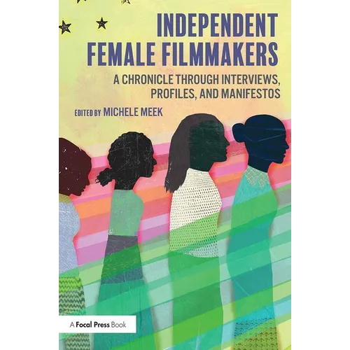 Independent Female Filmmakers: A Chronicle through Interviews, Profiles, and Manifestos - Paperback