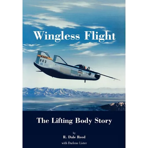 Wingless Flight: The Lifting Body Story (NASA History Series SP-4220) - Paperback