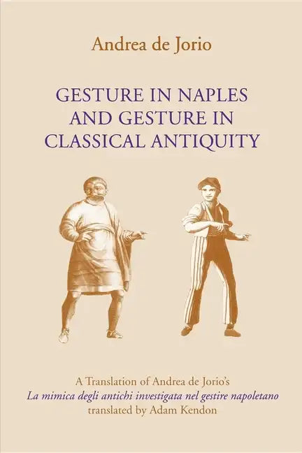 Gesture in Naples and Gesture in Classical Antiquity: A Translation of Andrea de Jorio's La Mimica Degli Antichi Investigata Nel Gestire Napoletano - Paperback