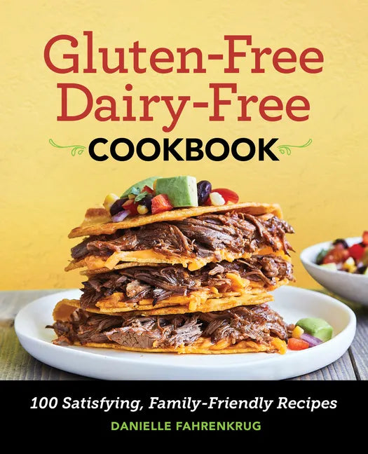 Gluten-Free Dairy-Free Cookbook: 100 Satisfying, Family-Friendly Recipes - Paperback