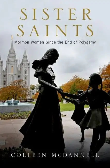Sister Saints: Mormon Women Since the End of Polygamy - Hardcover