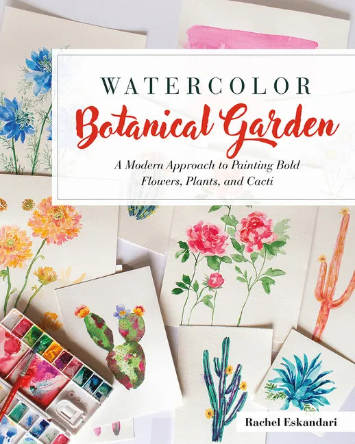 Watercolor Botanical Garden: A Modern Approach to Painting Bold Flowers, Plants, and Cacti - Paperback