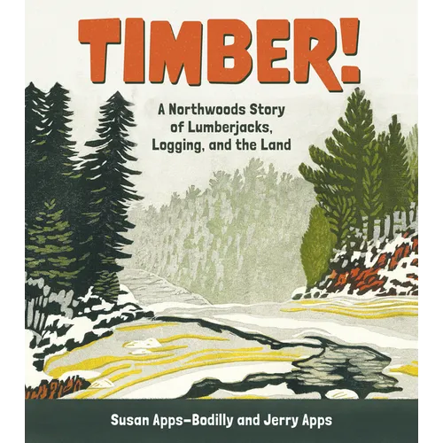Timber!: A Northwoods Story of Lumberjacks, Logging, and the Land - Paperback