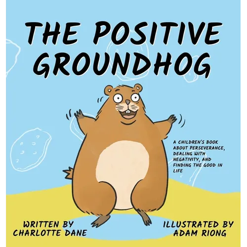 The Positive Groundhog: A Children's Book about Perseverance, Dealing with Negativity, and Finding the Good in Life - Hardcover