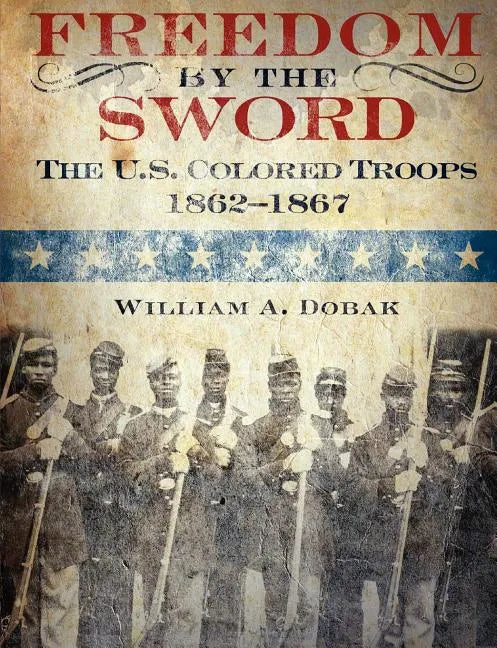 Freedom by the Sword: The U.S. Colored Troops, 1862-1867 (CMH Publication 30-24-1) - Paperback