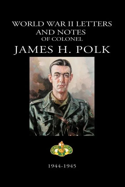 World War II Letters and Notes of Colonel James H. Polk: 1944-1945 - Paperback