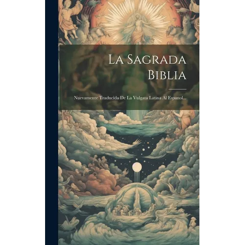 La Sagrada Biblia: Nuevamente Traducida De La Vulgata Latina Al Espanol... - Hardcover