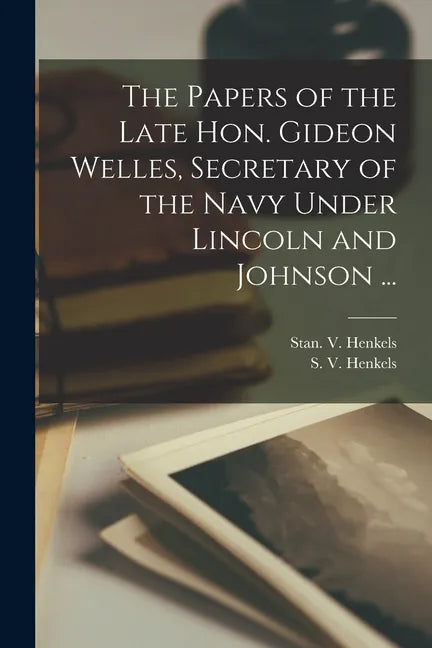 The Papers of the Late Hon. Gideon Welles, Secretary of the Navy Under Lincoln and Johnson ... - Paperback