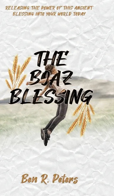 The Boaz Blessing: Releasing the Power of this Ancient Blessing into Your World Today - Hardcover