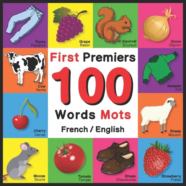 First 100 Words - Premiers 100 Mots - French/English: Bilingual Word Book for Kids, Toddlers (Animals, Fruits, Vegetables, Clothes, Opposites, Colors) - Paperback