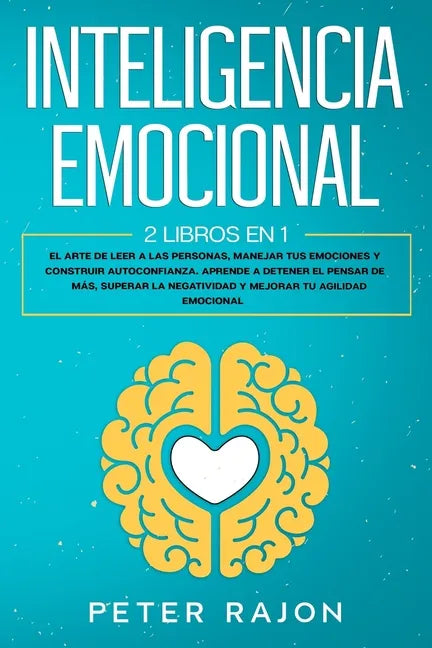 Inteligencia Emocional: El arte de leer a las personas, manejar tus emociones y construir autoconfianza. Aprende a detener el pensar de más, s - Paperback
