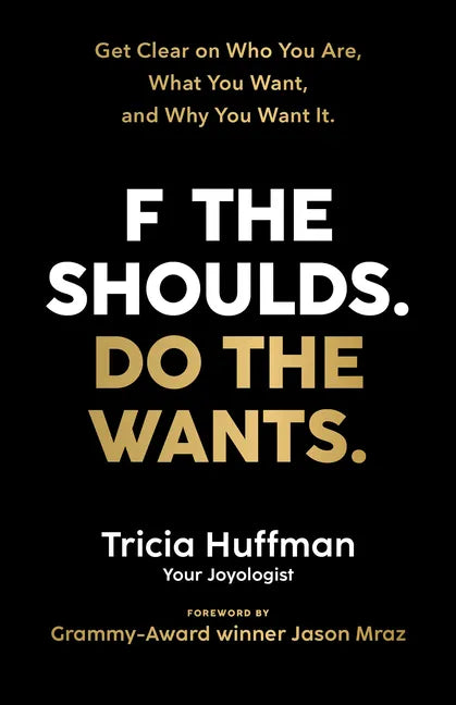 F the Shoulds. Do the Wants: Get Clear on Who You Are, What You Want, and Why You Want It. - Paperback