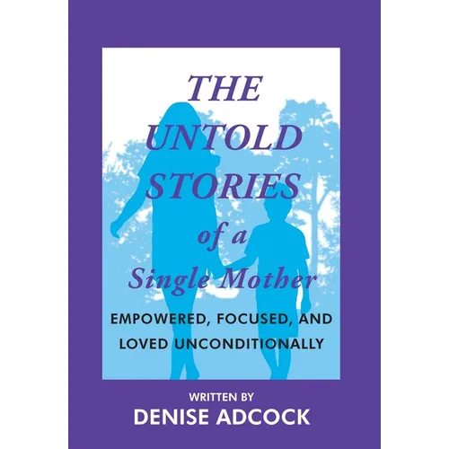 The Untold Stories of a Single Mother: Empowered, Focused, and Loved Unconditionally - Hardcover