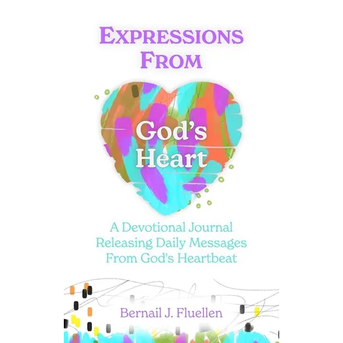 Expressions From God's Heart: A Devotional Journal Releasing Daily Messages from God's Heartbeat - Hardcover